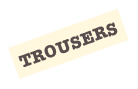 TROUSERS